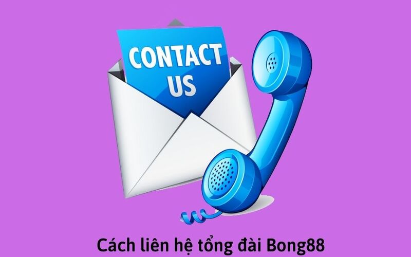 Bạn có thể liên hệ với Bong88 qua tổng đài 24/7